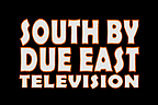 Click here for episodes of SOUTH BY DUE EAST TELEVISION!